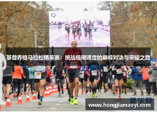 基普乔格马拉松精英赛:挑战极限速度的巅峰对决与荣耀之路 基普乔格马拉松精英赛:挑战极限速度的巅峰对决与荣耀之路