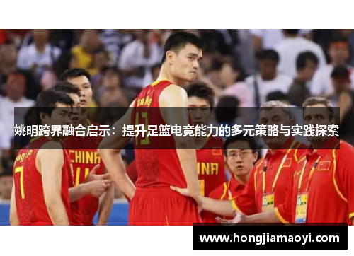 姚明跨界融合启示：提升足篮电竞能力的多元策略与实践探索