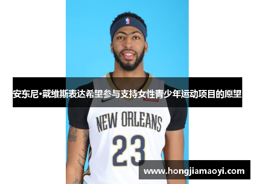 安东尼·戴维斯表达希望参与支持女性青少年运动项目的愿望